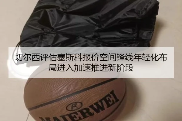 切尔西评估塞斯科报价空间锋线年轻化布局进入加速推进新阶段