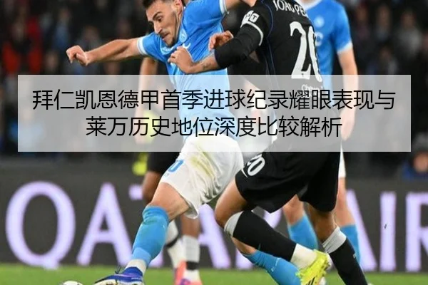 拜仁凯恩德甲首季进球纪录耀眼表现与莱万历史地位深度比较解析