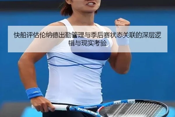快船评估伦纳德出勤管理与季后赛状态关联的深层逻辑与现实考验