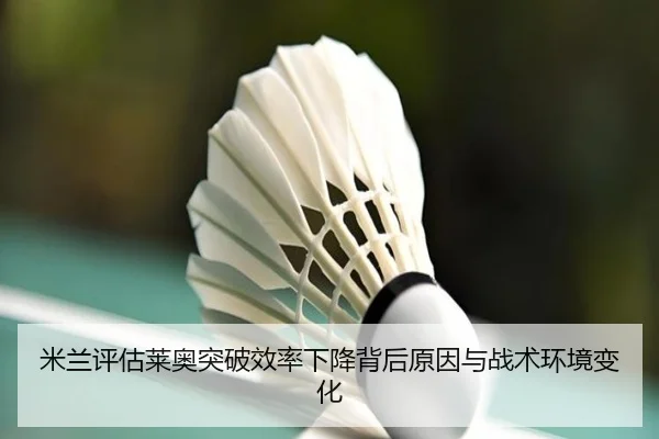 米兰评估莱奥突破效率下降背后原因与战术环境变化