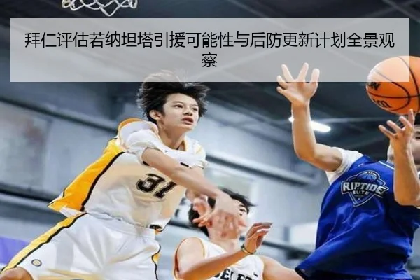 拜仁评估若纳坦塔引援可能性与后防更新计划全景观察