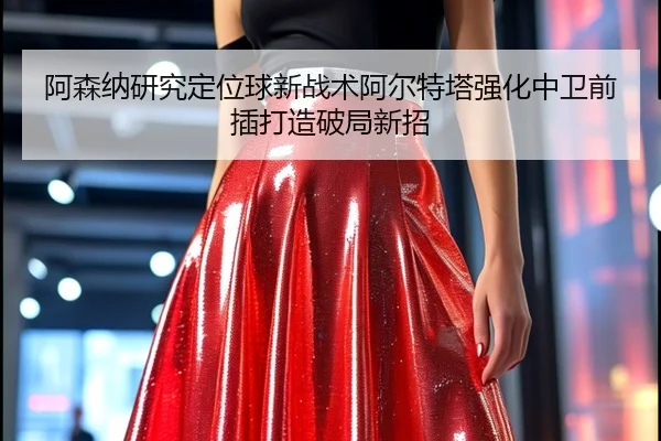 阿森纳研究定位球新战术阿尔特塔强化中卫前插打造破局新招